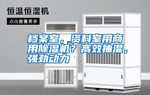 檔案室，資料室用商用除濕機(jī)？高效抽濕，強(qiáng)勁動(dòng)力