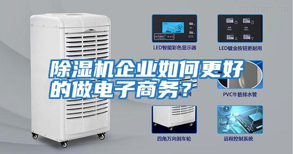 除濕機(jī)企業(yè)如何更好的做電子商務(wù)？