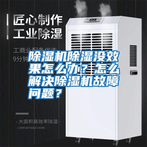 除濕機(jī)除濕沒(méi)效果怎么辦？怎么解決除濕機(jī)故障問(wèn)題？