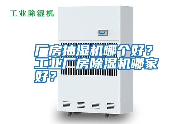 廠房抽濕機(jī)哪個(gè)好？工業(yè)廠房除濕機(jī)哪家好？