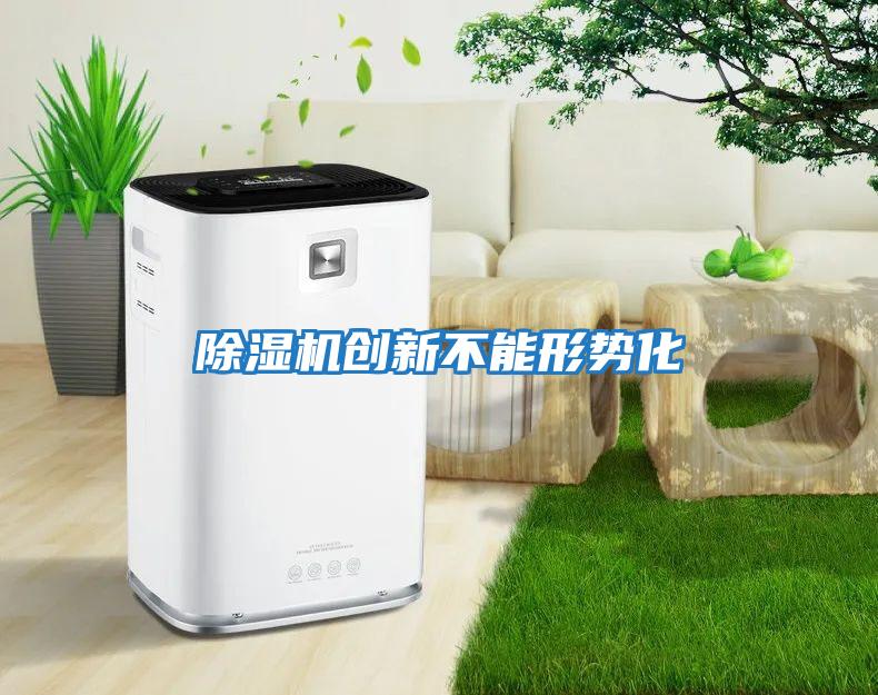 除濕機創(chuàng)新不能形勢化