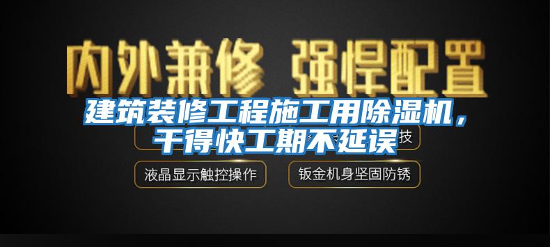 建筑裝修工程施工用除濕機(jī)，干得快工期不延誤