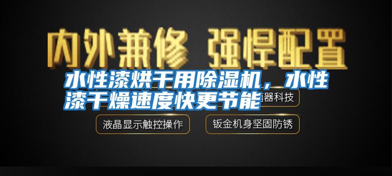 水性漆烘干用除濕機(jī)，水性漆干燥速度快更節(jié)能