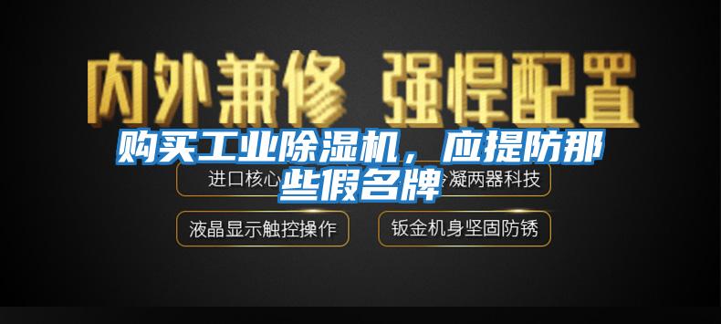 購買工業(yè)除濕機，應(yīng)提防那些假名牌