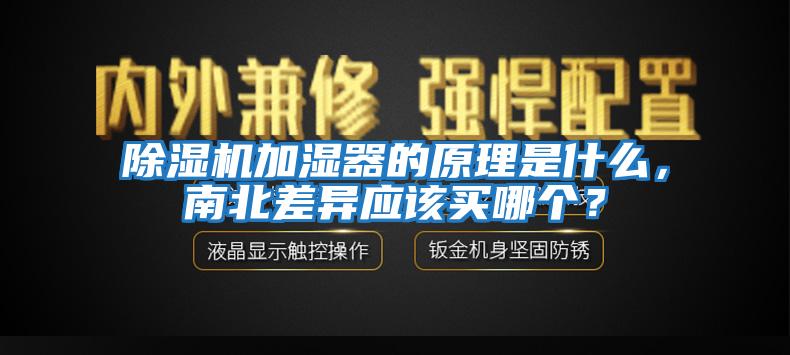 除濕機(jī)加濕器的原理是什么，南北差異應(yīng)該買哪個(gè)？