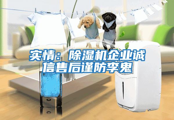 實情：除濕機企業(yè)誠信售后謹(jǐn)防李鬼