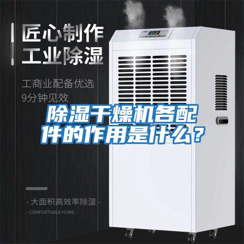 除濕干燥機(jī)各配件的作用是什么？