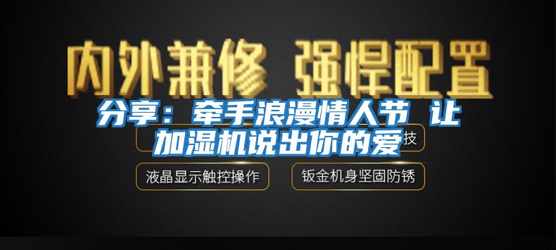 分享：牽手浪漫情人節(jié) 讓加濕機(jī)說(shuō)出你的愛(ài)