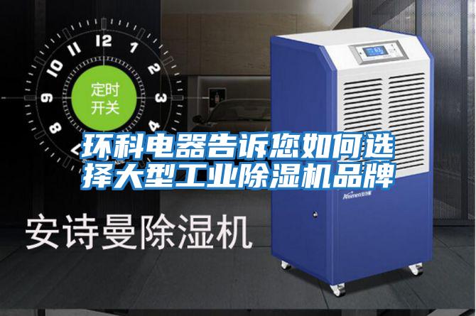 環(huán)科電器告訴您如何選擇大型工業(yè)除濕機(jī)品牌