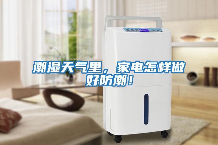 潮濕天氣里，家電怎樣做好防潮！