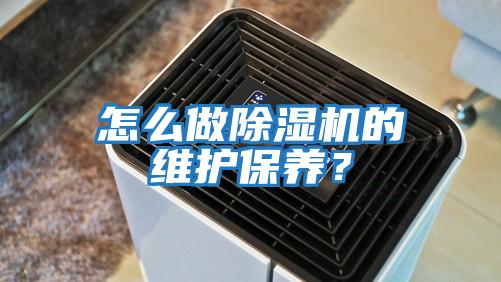 怎么做除濕機的維護保養(yǎng)？