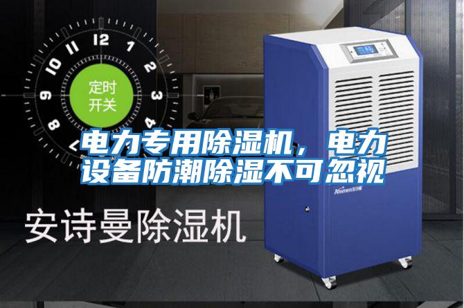 電力專用除濕機(jī)，電力設(shè)備防潮除濕不可忽視