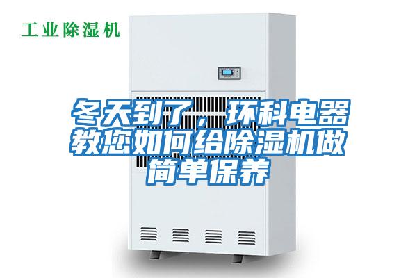 冬天到了，環(huán)科電器教您如何給除濕機(jī)做簡單保養(yǎng)