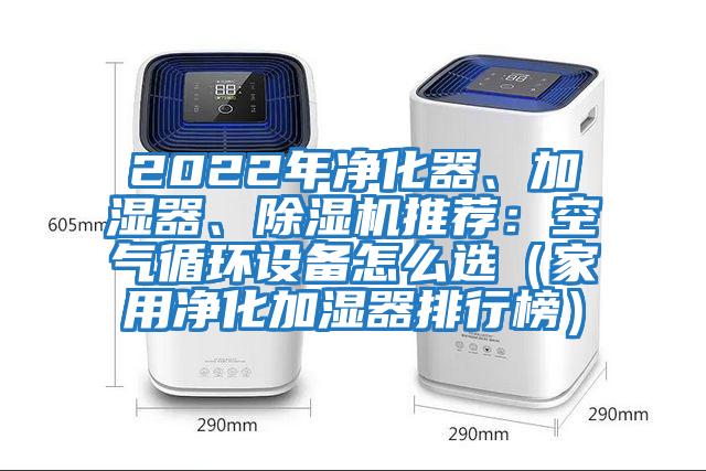 2022年凈化器、加濕器、除濕機(jī)推薦：空氣循環(huán)設(shè)備怎么選（家用凈化加濕器排行榜）