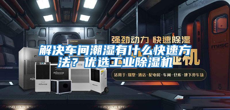 解決車間潮濕有什么快速方法？優(yōu)選工業(yè)除濕機(jī)