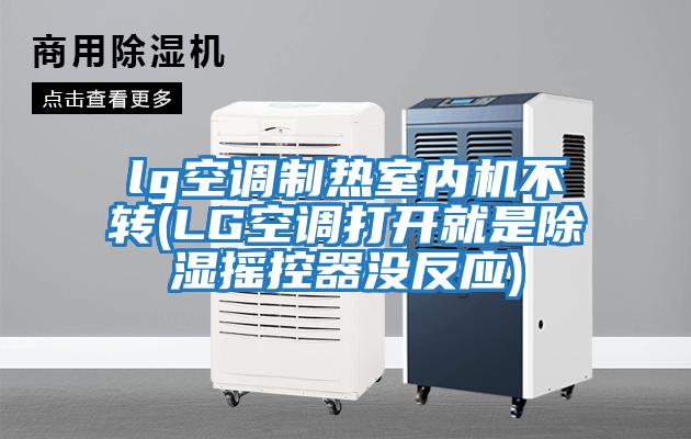 lg空調(diào)制熱室內(nèi)機(jī)不轉(zhuǎn)(LG空調(diào)打開就是除濕搖控器沒反應(yīng))