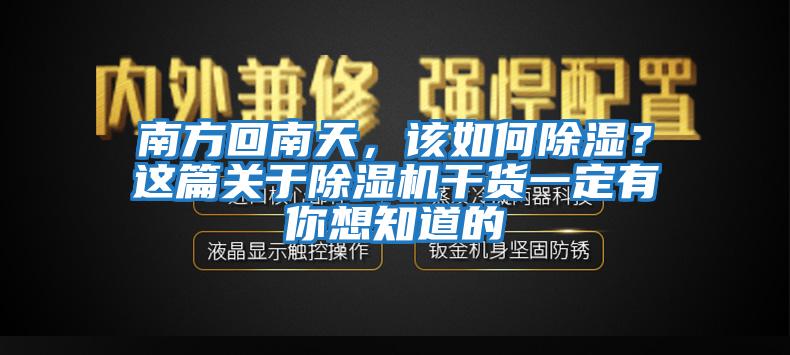 南方回南天，該如何除濕？這篇關(guān)于除濕機干貨一定有你想知道的