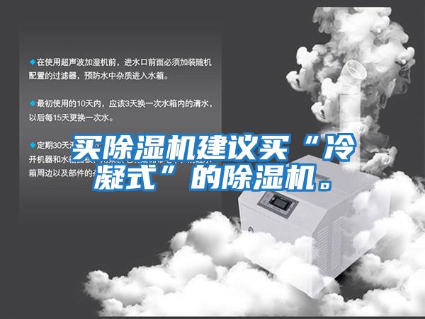 買除濕機建議買“冷凝式”的除濕機。