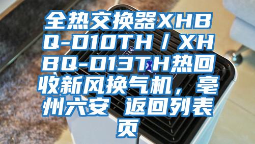 全熱交換器XHBQ-D10TH／XHBQ-D13TH熱回收新風換氣機，亳州六安 返回列表頁