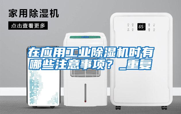 在應(yīng)用工業(yè)除濕機時有哪些注意事項？_重復(fù)