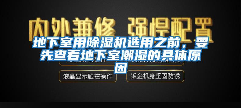 地下室用除濕機(jī)選用之前，要先查看地下室潮濕的具體原因