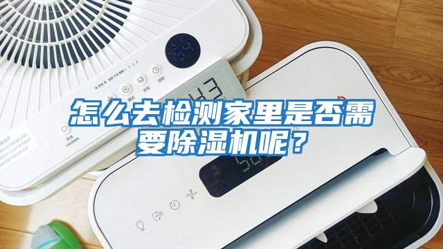 怎么去檢測(cè)家里是否需要除濕機(jī)呢？