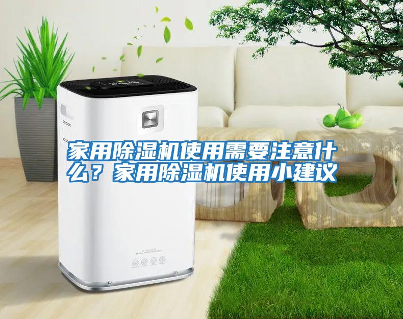 家用除濕機(jī)使用需要注意什么？家用除濕機(jī)使用小建議