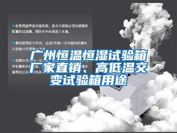 廣州恒溫恒濕試驗箱廠家直銷、高低溫交變試驗箱用途