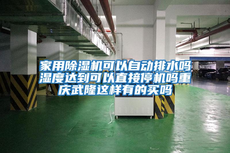 家用除濕機可以自動排水嗎濕度達到可以直接停機嗎重慶武隆這樣有的買嗎