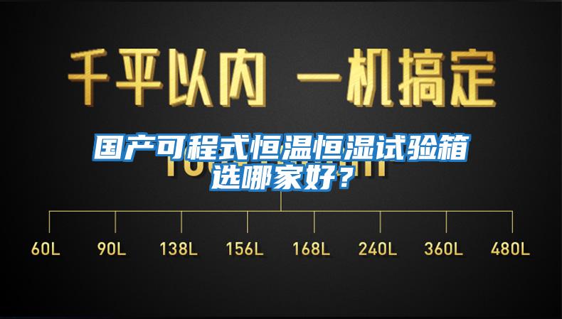 國產(chǎn)可程式恒溫恒濕試驗箱選哪家好？