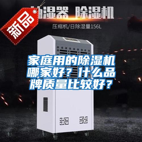 家庭用的除濕機(jī)哪家好？什么品牌質(zhì)量比較好？