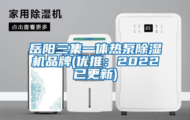 岳陽三集一體熱泵除濕機(jī)品牌(優(yōu)推：2022已更新)