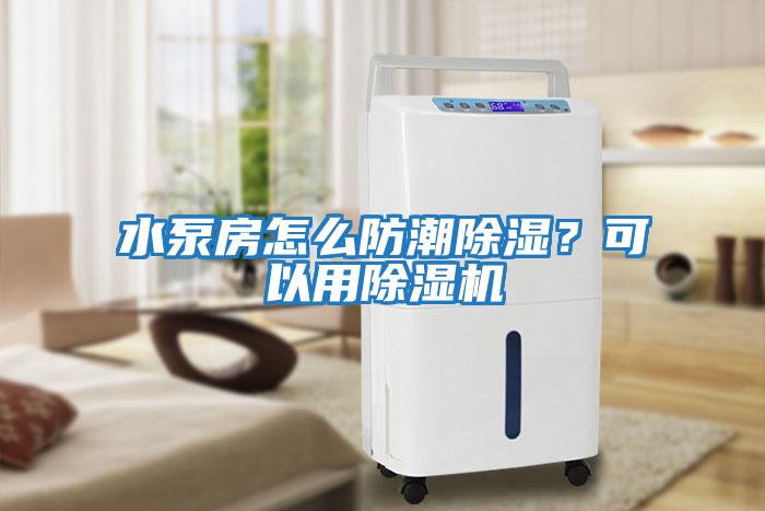 水泵房怎么防潮除濕？可以用除濕機(jī)