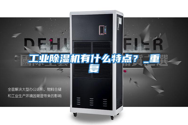 工業(yè)除濕機有什么特點？_重復(fù)