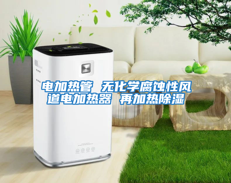 電加熱管 無化學(xué)腐蝕性風(fēng)道電加熱器 再加熱除濕