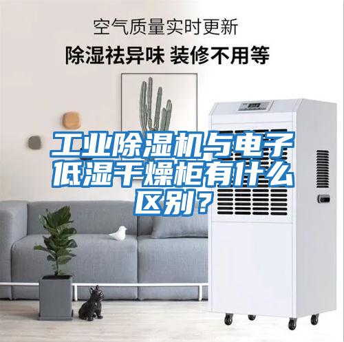 工業(yè)除濕機(jī)與電子低濕干燥柜有什么區(qū)別？