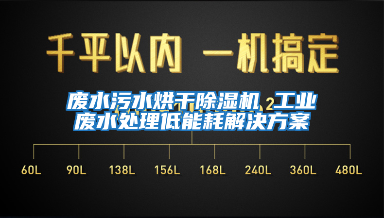 廢水污水烘干除濕機(jī) 工業(yè)廢水處理低能耗解決方案