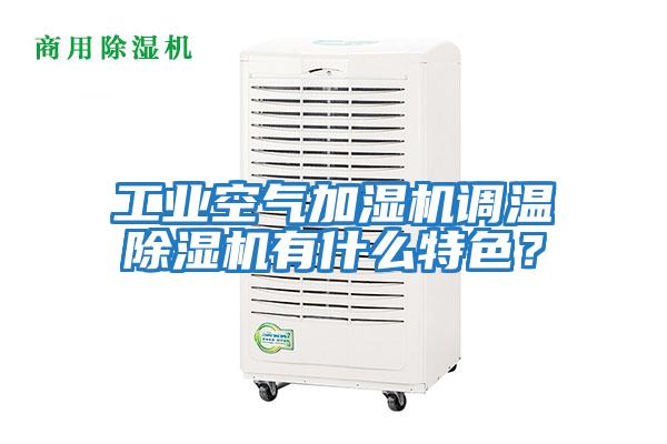 工業(yè)空氣加濕機(jī)調(diào)溫除濕機(jī)有什么特色？