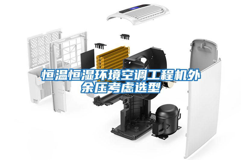 恒溫恒濕環(huán)境空調(diào)工程機外余壓考慮選型