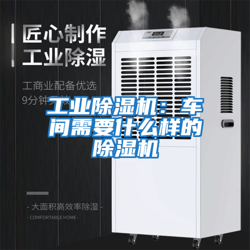 工業(yè)除濕機(jī)：車(chē)間需要什么樣的除濕機(jī)