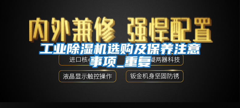 工業(yè)除濕機選購及保養(yǎng)注意事項_重復(fù)