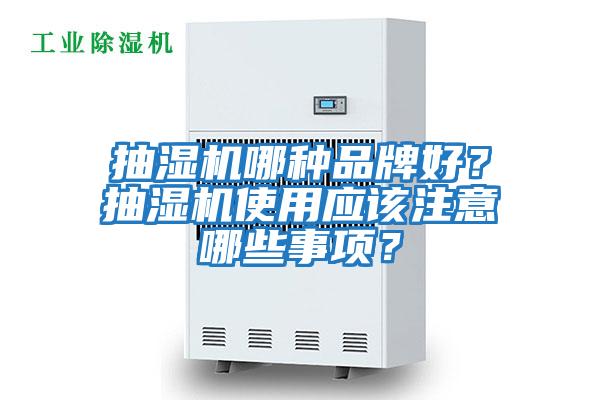 抽濕機哪種品牌好？抽濕機使用應(yīng)該注意哪些事項？