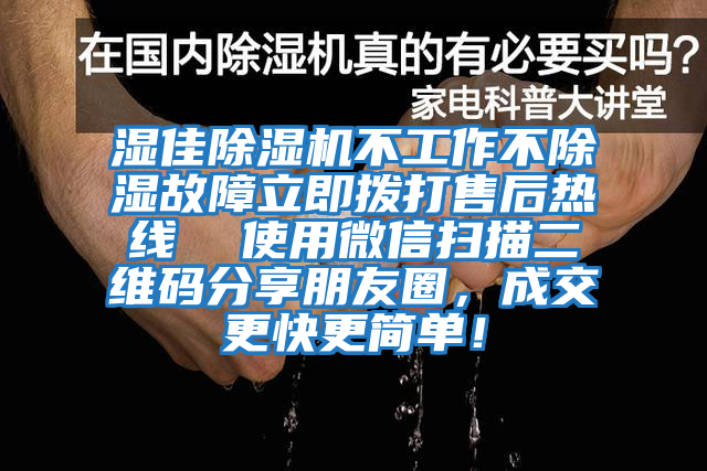 濕佳除濕機不工作不除濕故障立即撥打售后熱線  使用微信掃描二維碼分享朋友圈，成交更快更簡單！