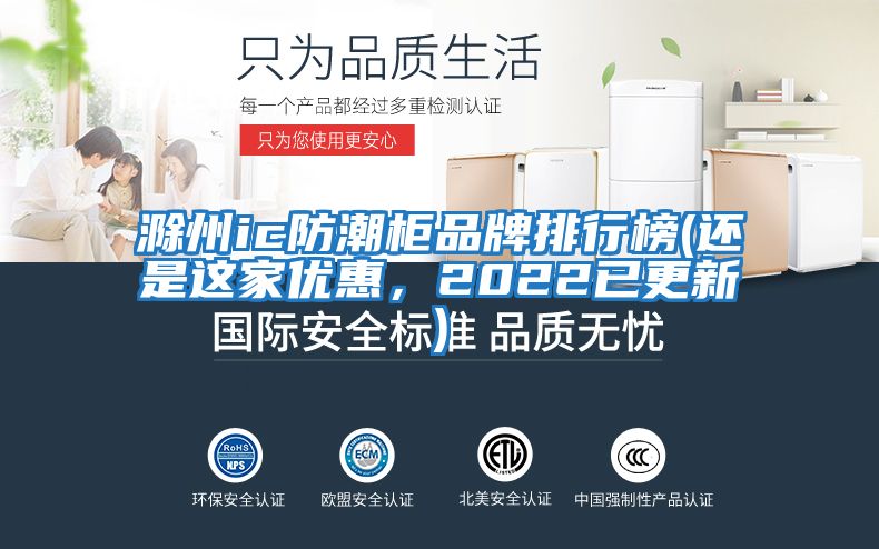 滁州ic防潮柜品牌排行榜(還是這家優(yōu)惠，2022已更新)