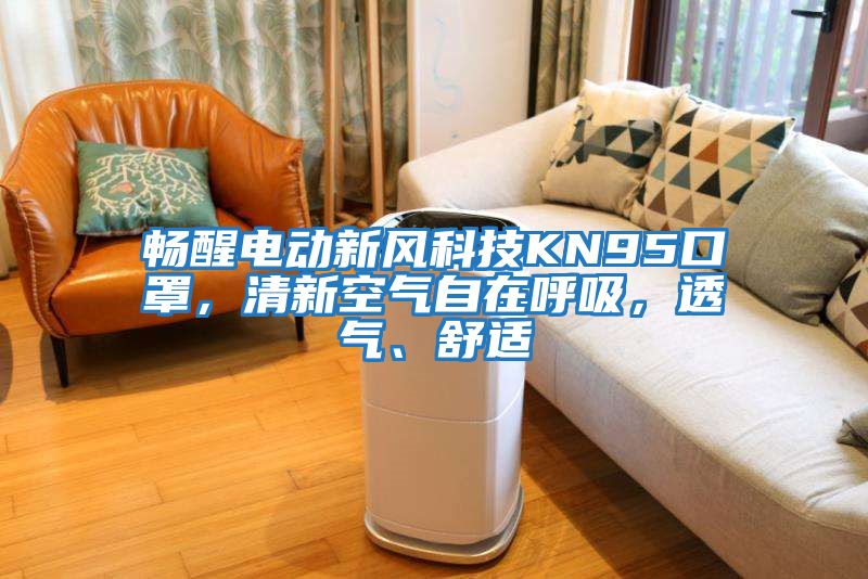 暢醒電動新風(fēng)科技KN95口罩，清新空氣自在呼吸，透氣、舒適