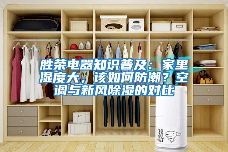 勝榮電器知識(shí)普及：家里濕度大，該如何防潮？空調(diào)與新風(fēng)除濕的對(duì)比