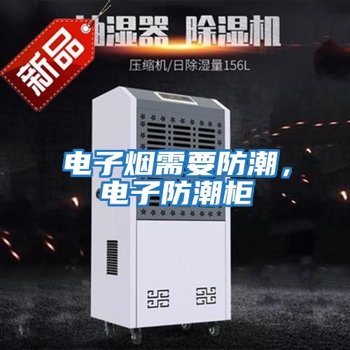 電子煙需要防潮，電子防潮柜