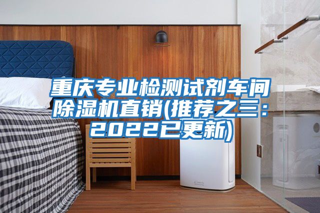 重慶專業(yè)檢測試劑車間除濕機直銷(推薦之三：2022已更新)