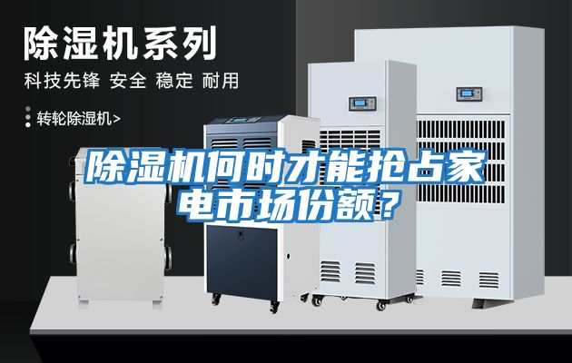 除濕機何時才能搶占家電市場份額？