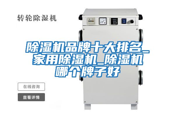 除濕機品牌十大排名_家用除濕機_除濕機哪個牌子好